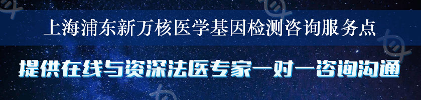 上海浦东新万核医学基因检测咨询服务点